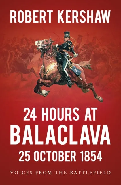 24 Hours at Balaclava: Voices from the Battlefield
