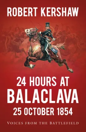 24 Hours at Balaclava: Voices from the Battlefield